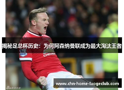 揭秘足总杯历史：为何阿森纳曼联成为最大淘汰王者