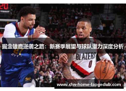 掘金雄鹿逆袭之路：新赛季展望与球队潜力深度分析