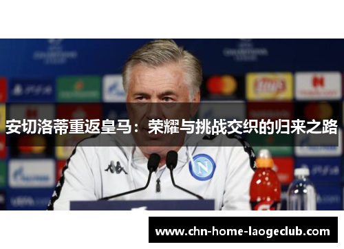 安切洛蒂重返皇马：荣耀与挑战交织的归来之路