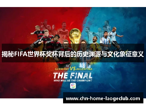 揭秘FIFA世界杯奖杯背后的历史渊源与文化象征意义