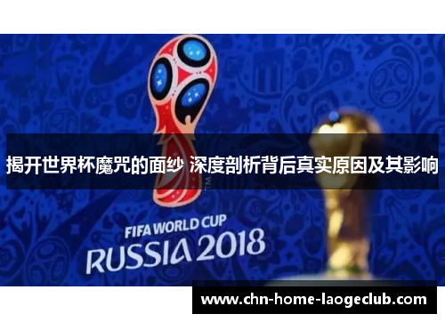 揭开世界杯魔咒的面纱 深度剖析背后真实原因及其影响