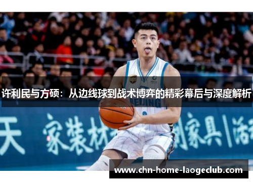 许利民与方硕：从边线球到战术博弈的精彩幕后与深度解析