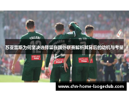 苏亚雷斯为何坚决选择留在国外联赛解析其背后的动机与考量