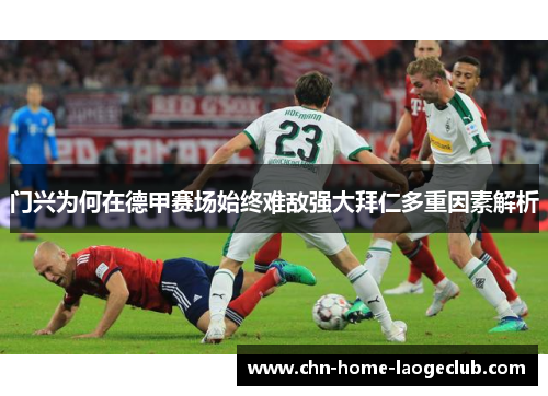门兴为何在德甲赛场始终难敌强大拜仁多重因素解析