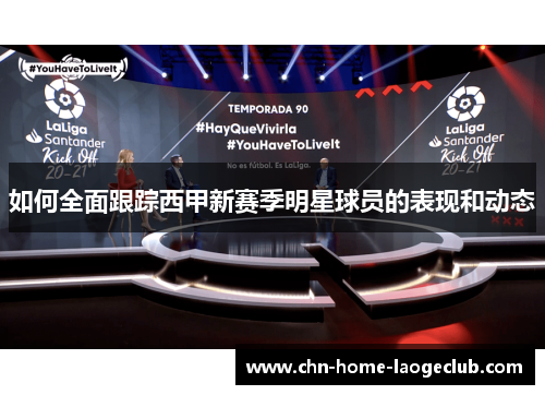 如何全面跟踪西甲新赛季明星球员的表现和动态