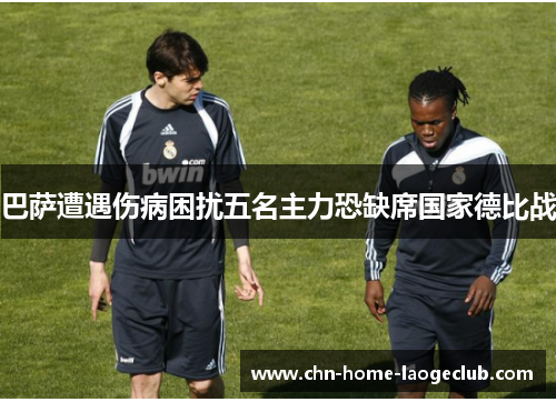 巴萨遭遇伤病困扰五名主力恐缺席国家德比战