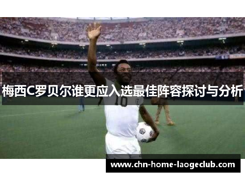 梅西C罗贝尔谁更应入选最佳阵容探讨与分析
