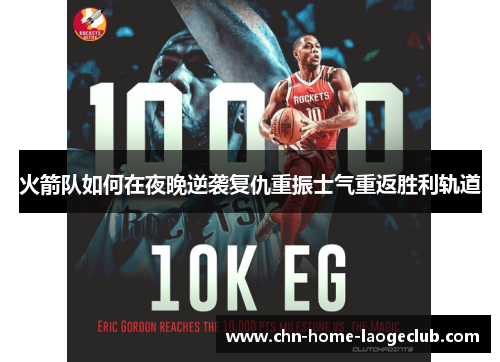 火箭队如何在夜晚逆袭复仇重振士气重返胜利轨道