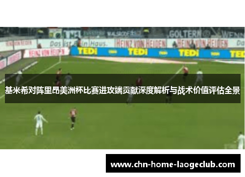 基米希对阵里昂美洲杯比赛进攻端贡献深度解析与战术价值评估全景