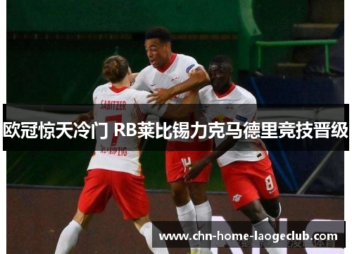 欧冠惊天冷门 RB莱比锡力克马德里竞技晋级 欧冠惊天冷门 RB莱比锡力克马德里竞技晋级