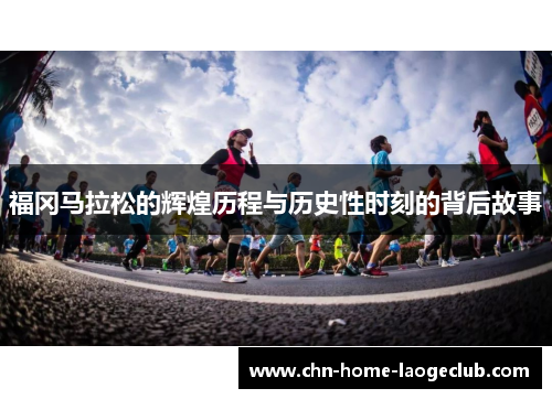 福冈马拉松的辉煌历程与历史性时刻的背后故事