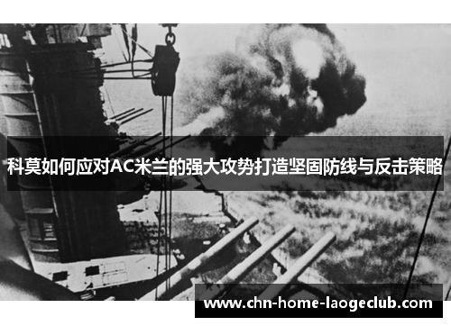 科莫如何应对AC米兰的强大攻势打造坚固防线与反击策略