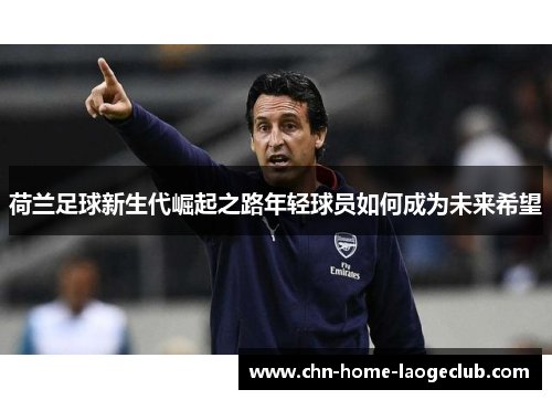 荷兰足球新生代崛起之路年轻球员如何成为未来希望