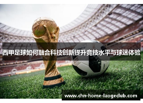 西甲足球如何融合科技创新提升竞技水平与球迷体验