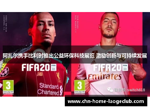 阿扎尔携手比利时推出公益环保科技展览 激励创新与可持续发展