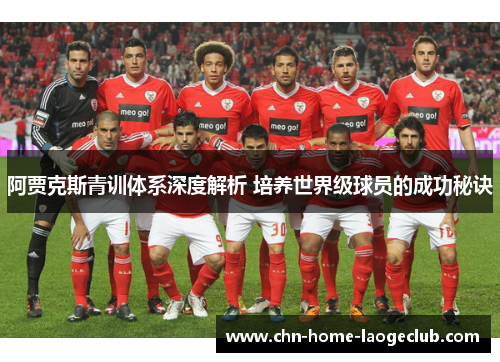 阿贾克斯青训体系深度解析 培养世界级球员的成功秘诀